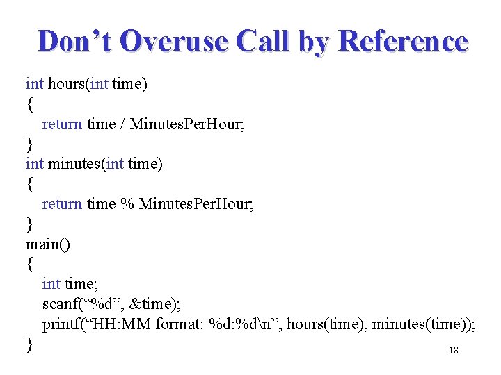 Don’t Overuse Call by Reference int hours(int time) { return time / Minutes. Per.