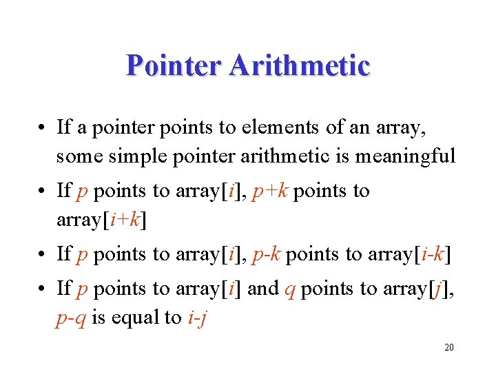 Pointer Arithmetic • If a pointer points to elements of an array, some simple