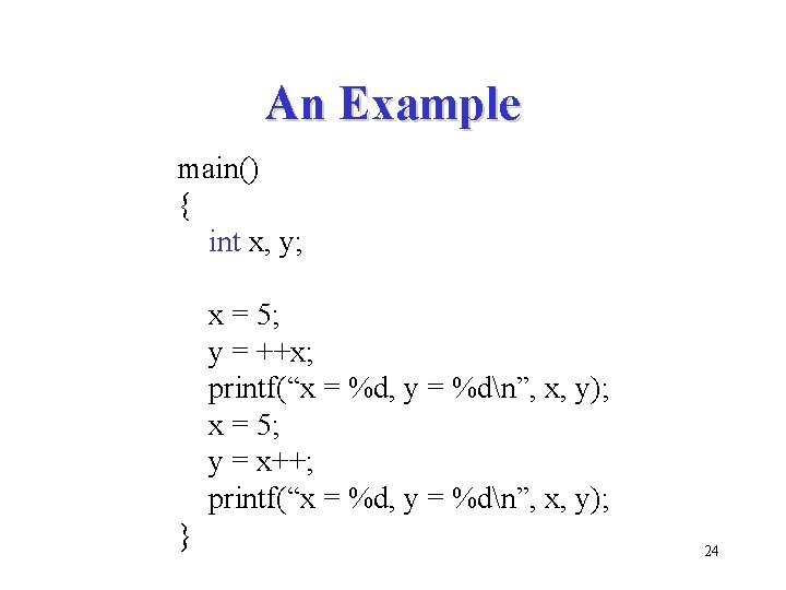 An Example main() { int x, y; x = 5; y = ++x; printf(“x