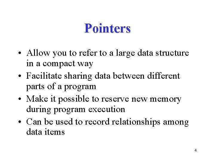 Pointers • Allow you to refer to a large data structure in a compact