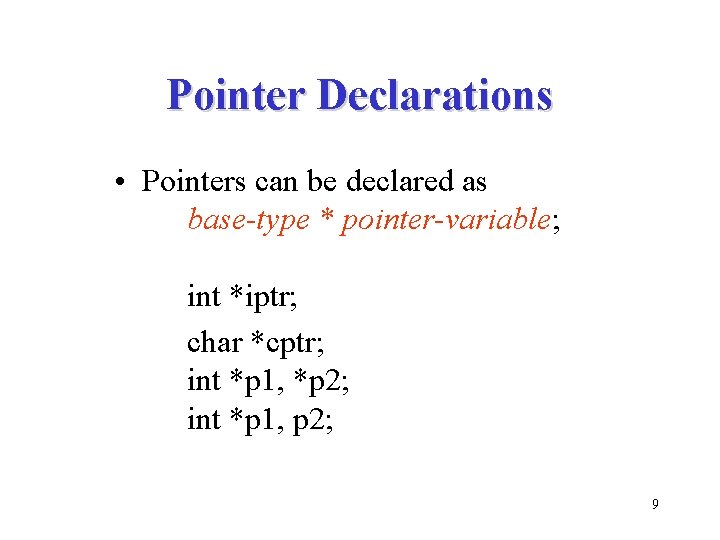 Pointer Declarations • Pointers can be declared as base-type * pointer-variable; int *iptr; char