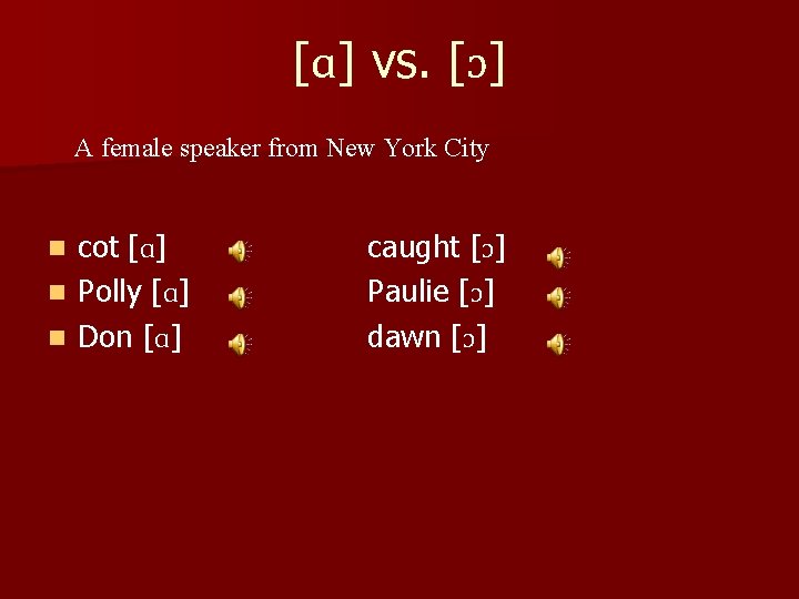 [ɑ] vs. [ɔ] A female speaker from New York City cot [ɑ] n Polly