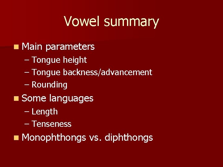 Vowel summary n Main parameters – Tongue height – Tongue backness/advancement – Rounding n