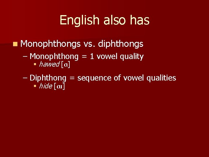 English also has n Monophthongs vs. diphthongs – Monophthong = 1 vowel quality §