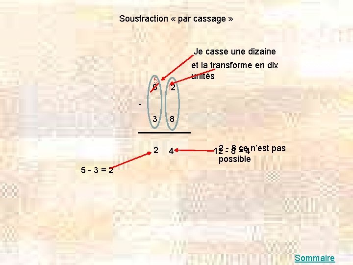 Soustraction « par cassage » Je casse une dizaine 5 et la transforme en