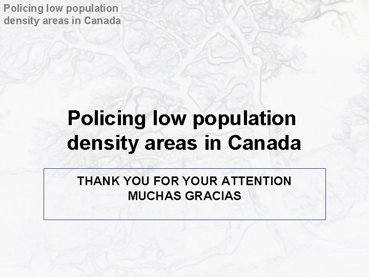 Policing low population density areas in Canada THANK YOU FOR YOUR ATTENTION MUCHAS GRACIAS