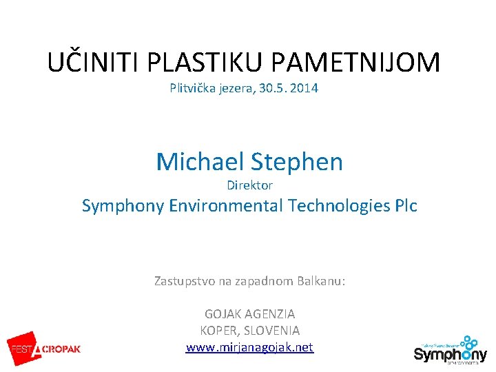 UČINITI PLASTIKU PAMETNIJOM Plitvička jezera, 30. 5. 2014 Michael Stephen Direktor Symphony Environmental Technologies