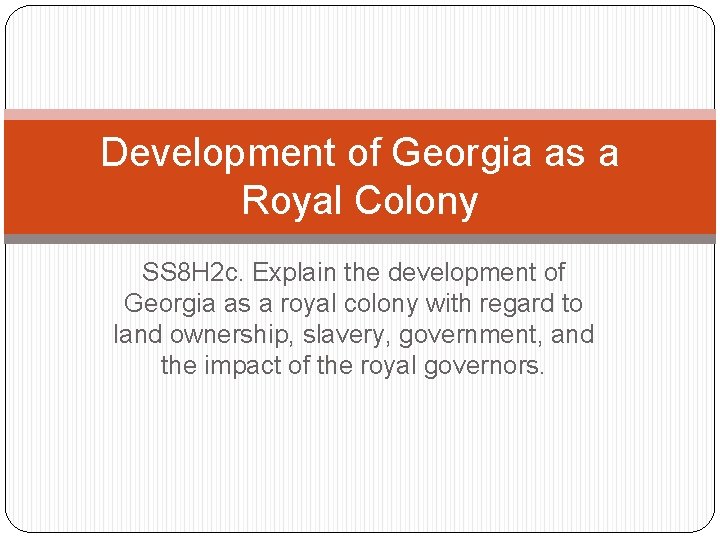 Development of Georgia as a Royal Colony SS 8 H 2 c. Explain the