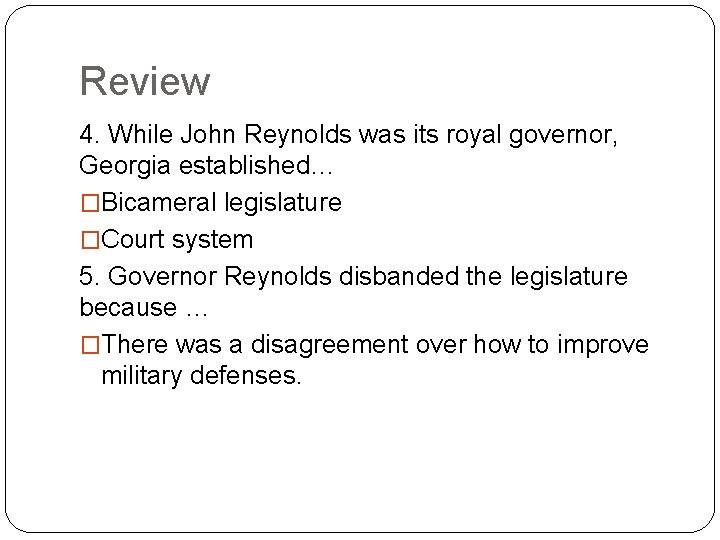 Review 4. While John Reynolds was its royal governor, Georgia established… �Bicameral legislature �Court