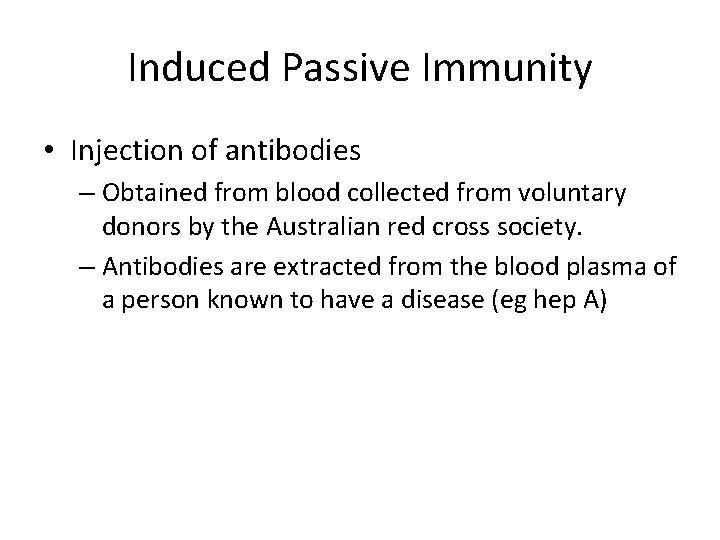 Induced Passive Immunity • Injection of antibodies – Obtained from blood collected from voluntary