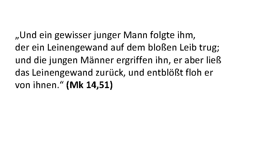 „Und ein gewisser junger Mann folgte ihm, der ein Leinengewand auf dem bloßen Leib