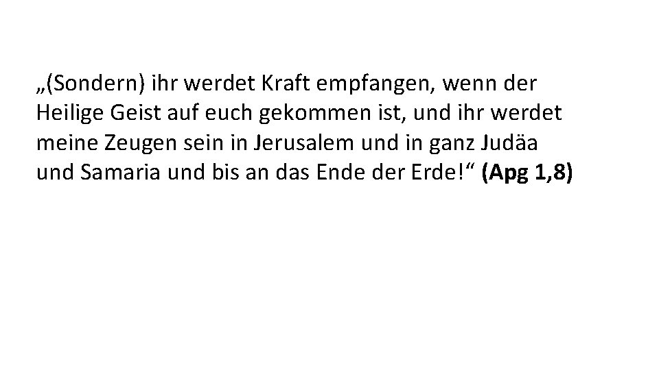 „(Sondern) ihr werdet Kraft empfangen, wenn der Heilige Geist auf euch gekommen ist, und