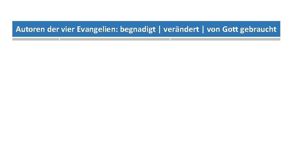 Autoren der vier Evangelien: begnadigt | verändert | von Gott gebraucht 