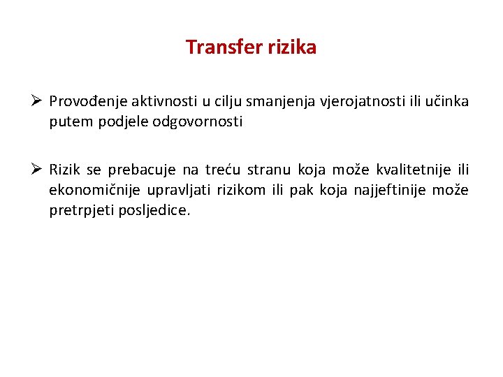 Transfer rizika Ø Provođenje aktivnosti u cilju smanjenja vjerojatnosti ili učinka putem podjele odgovornosti