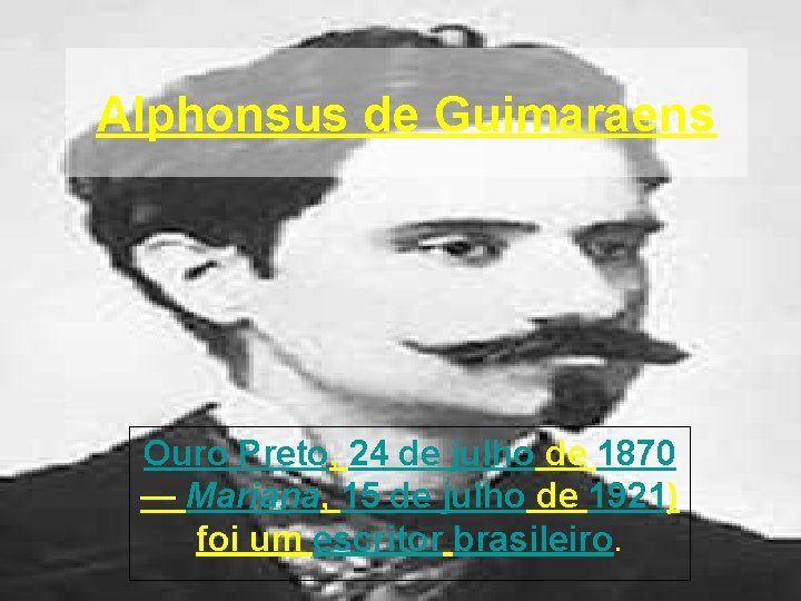Alphonsus de Guimaraens Ouro Preto, 24 de julho de 1870 — Mariana, 15 de
