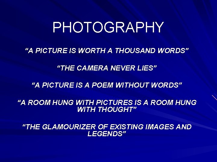 PHOTOGRAPHY “A PICTURE IS WORTH A THOUSAND WORDS” “THE CAMERA NEVER LIES” “A PICTURE