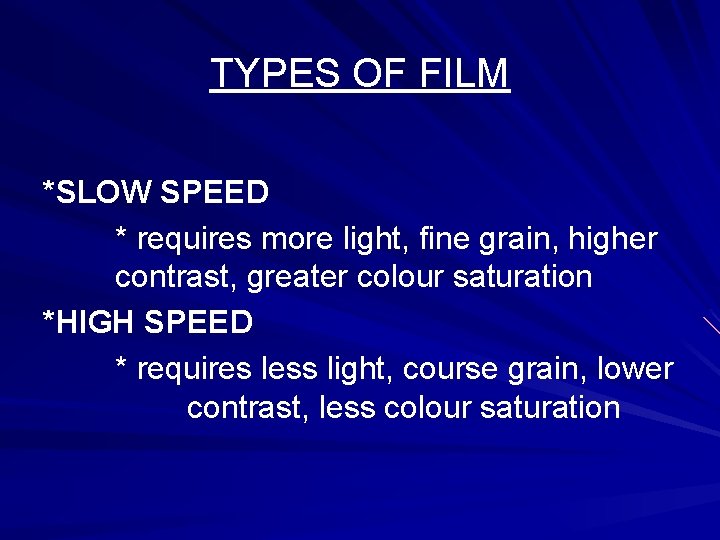 TYPES OF FILM *SLOW SPEED * requires more light, fine grain, higher contrast, greater