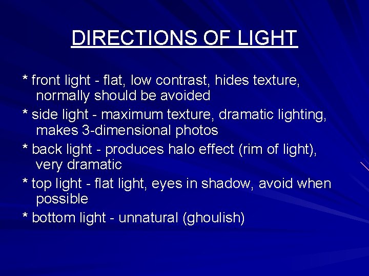 DIRECTIONS OF LIGHT * front light - flat, low contrast, hides texture, normally should