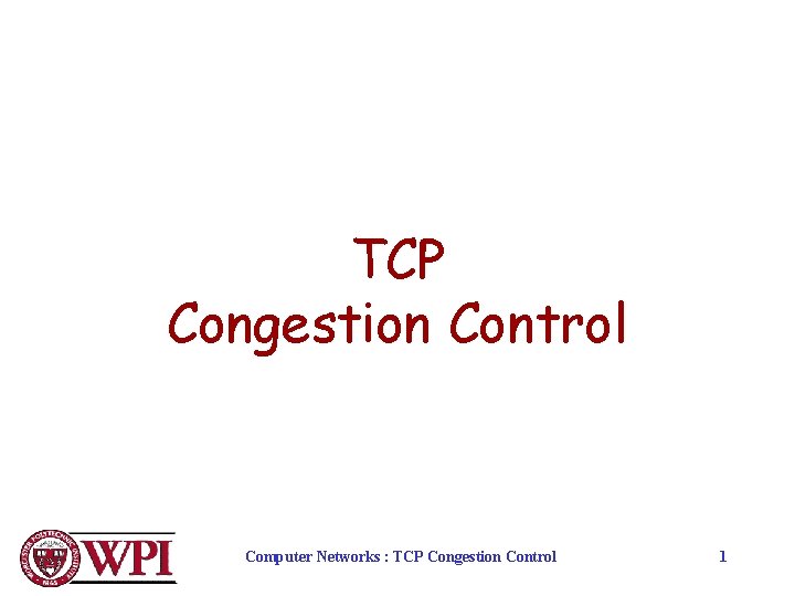 TCP Congestion Control Computer Networks : TCP Congestion Control 1 