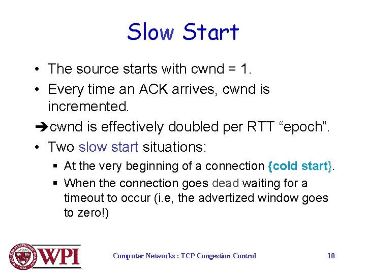 Slow Start • The source starts with cwnd = 1. • Every time an