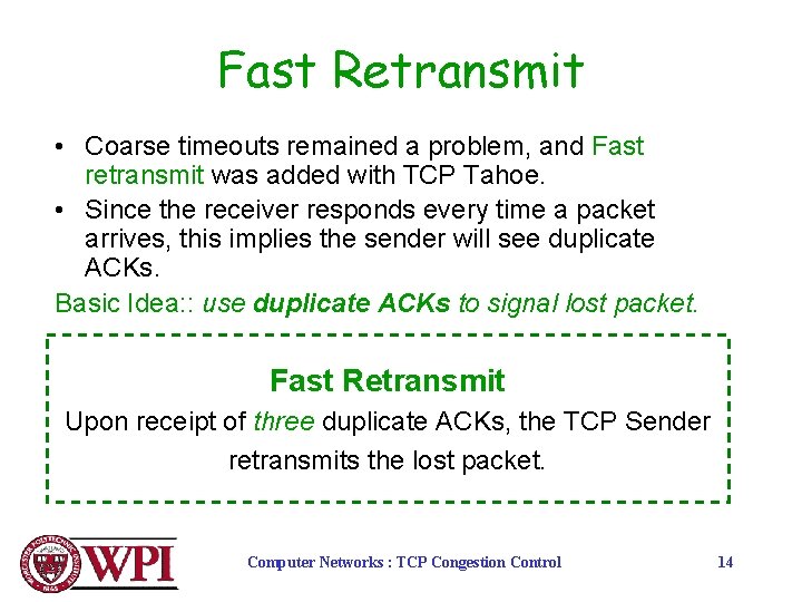 Fast Retransmit • Coarse timeouts remained a problem, and Fast retransmit was added with