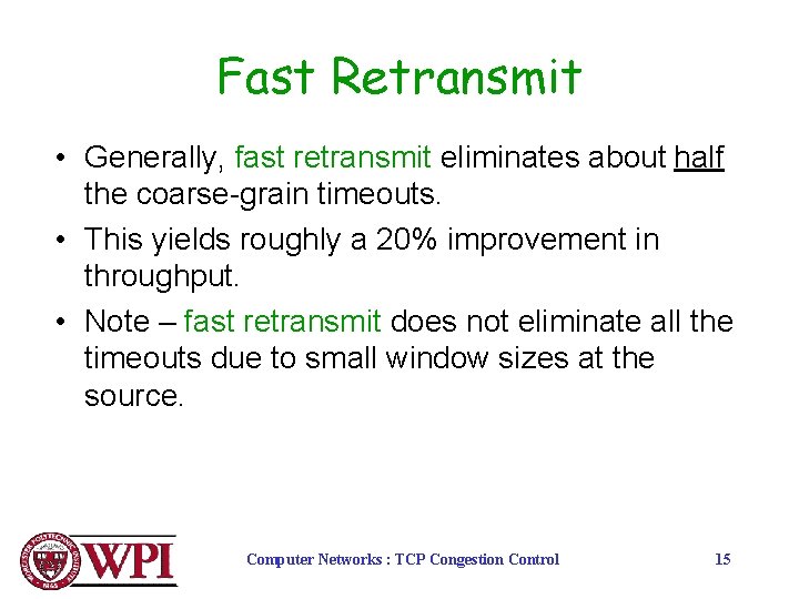 Fast Retransmit • Generally, fast retransmit eliminates about half the coarse-grain timeouts. • This