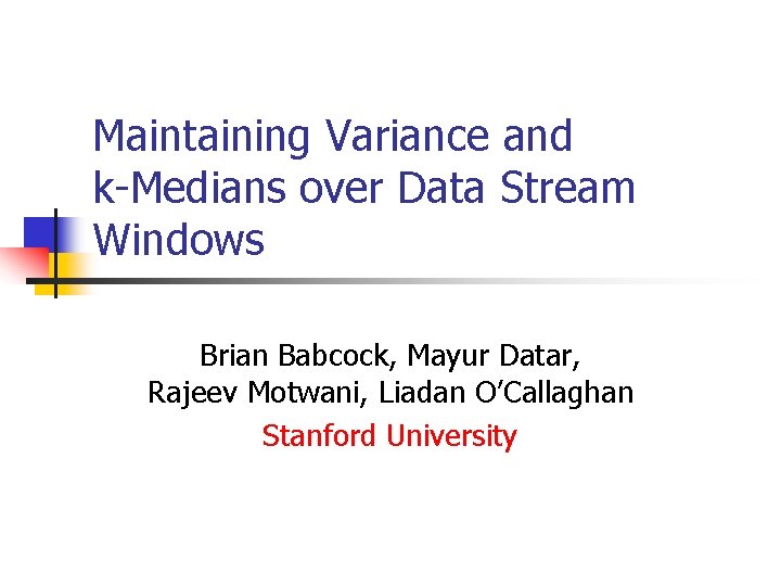 Maintaining Variance and k-Medians over Data Stream Windows Brian Babcock, Mayur Datar, Rajeev Motwani,