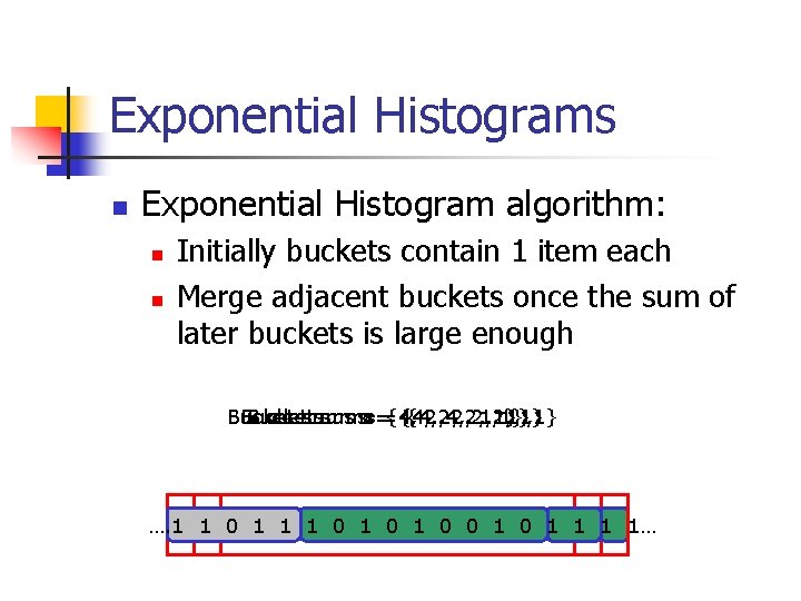 Exponential Histograms n Exponential Histogram algorithm: n n Initially buckets contain 1 item each