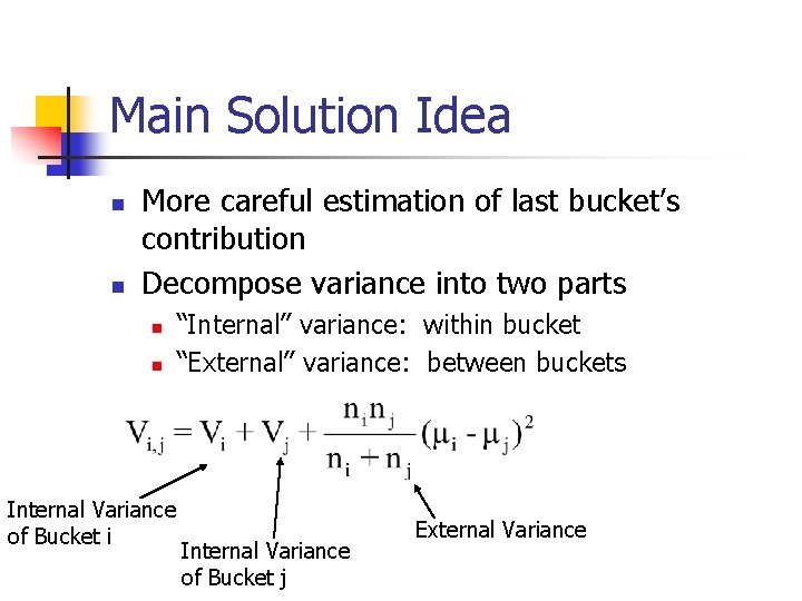 Main Solution Idea n n More careful estimation of last bucket’s contribution Decompose variance