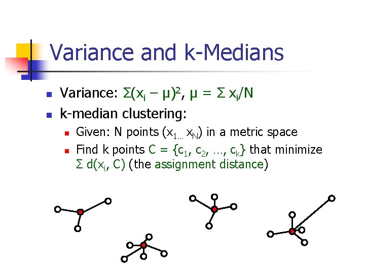 Variance and k-Medians n n Variance: Σ(xi – μ)2, μ = Σ xi/N k-median