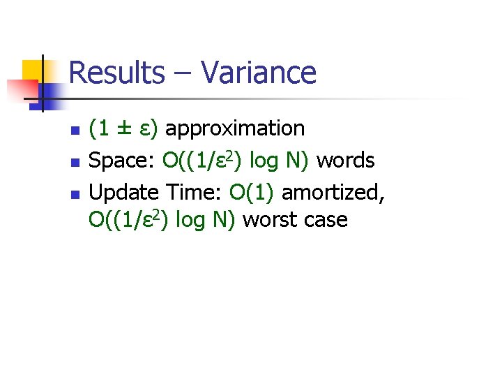 Results – Variance n n n (1 ± ε) approximation Space: O((1/ε 2) log