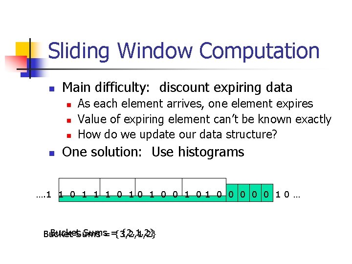 Sliding Window Computation n Main difficulty: discount expiring data n n As each element