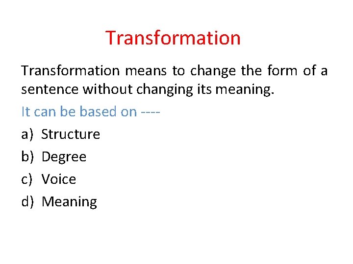 Transformation means to change the form of a sentence without changing its meaning. It
