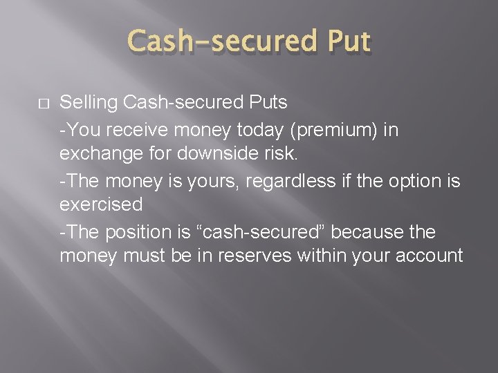 Cash-secured Put � Selling Cash-secured Puts -You receive money today (premium) in exchange for