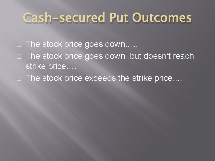 Cash-secured Put Outcomes � � � The stock price goes down…. . The stock