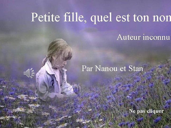 Petite fille, quel est ton nom Auteur inconnu Par Nanou et Stan Ne pas