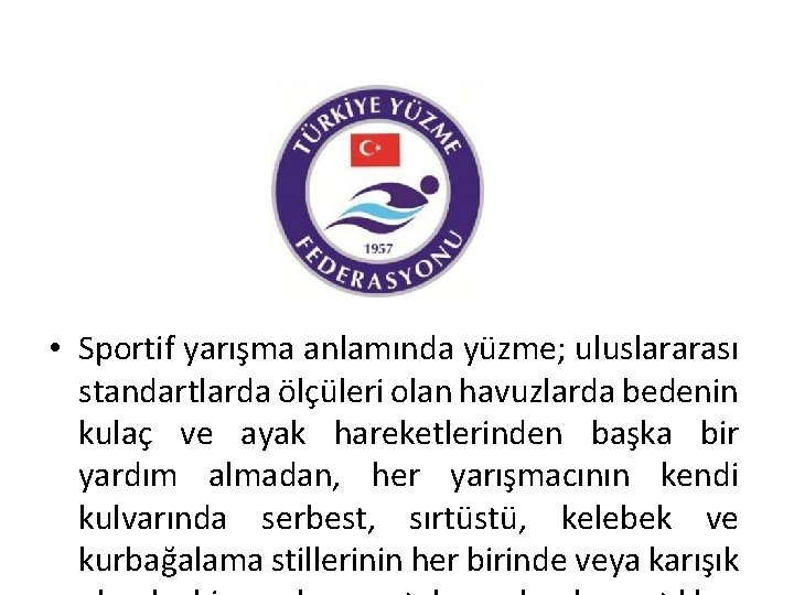  • Sportif yarışma anlamında yüzme; uluslararası standartlarda ölçüleri olan havuzlarda bedenin kulaç ve