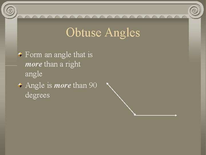 Obtuse Angles Form an angle that is more than a right angle Angle is