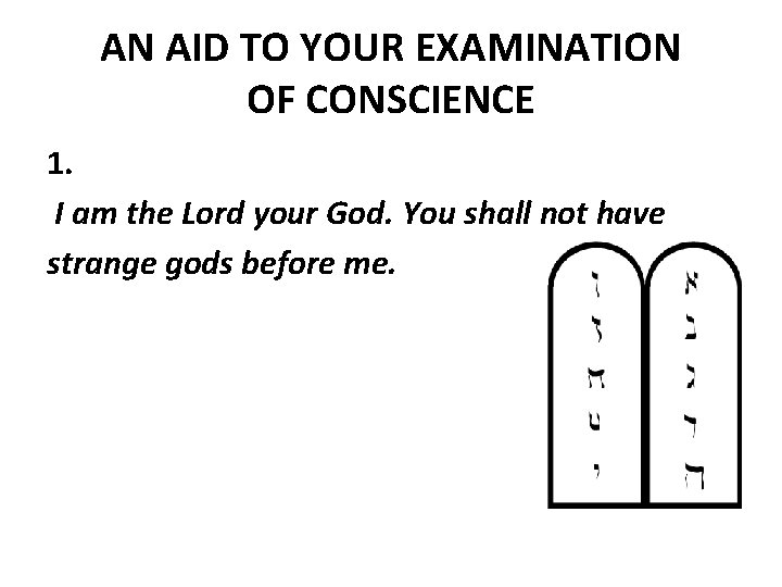AN AID TO YOUR EXAMINATION OF CONSCIENCE 1. I am the Lord your God.