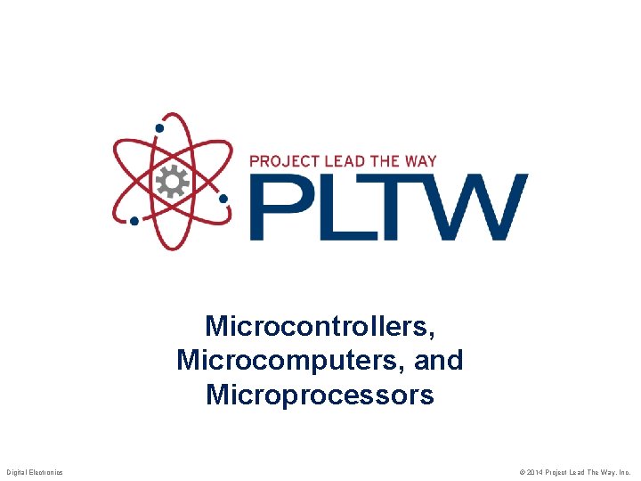 Microcontrollers, Microcomputers, and Microprocessors Digital Electronics © 2014 Project Lead The Way, Inc. 