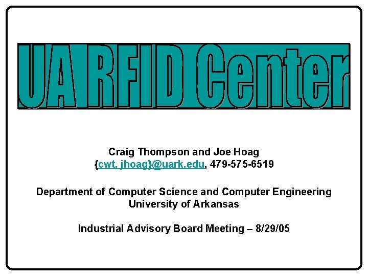 Craig Thompson and Joe Hoag {cwt, jhoag}@uark. edu, 479 -575 -6519 Department of Computer