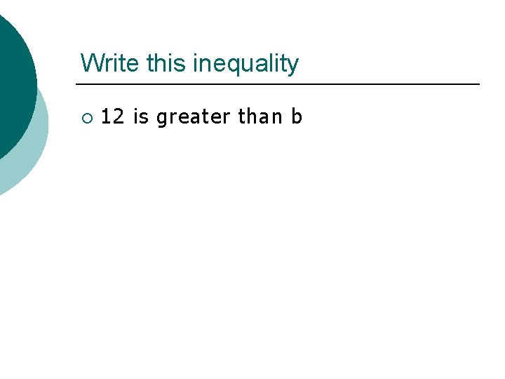 Write this inequality ¡ 12 is greater than b 