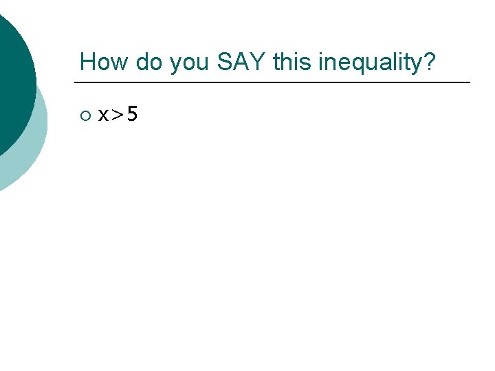 How do you SAY this inequality? ¡ x>5 