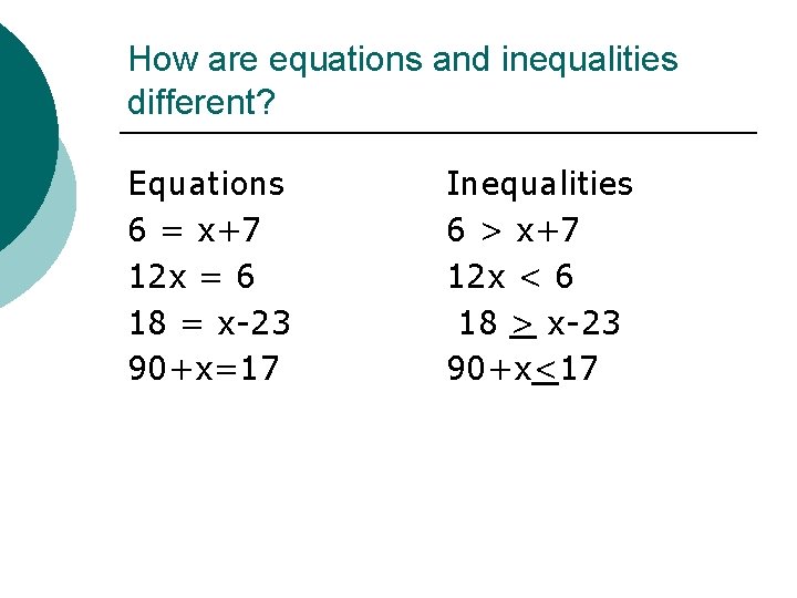 How are equations and inequalities different? Equations 6 = x+7 12 x = 6