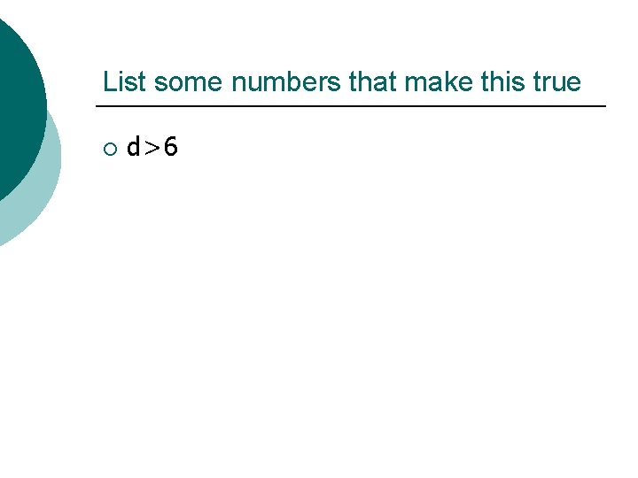 List some numbers that make this true ¡ d>6 