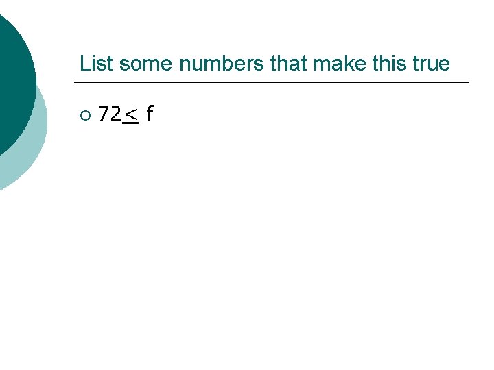 List some numbers that make this true ¡ 72< f 