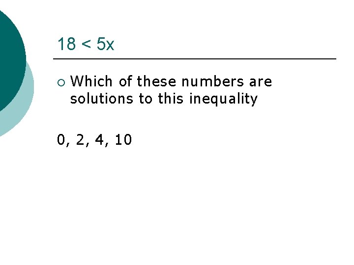 18 < 5 x ¡ Which of these numbers are solutions to this inequality