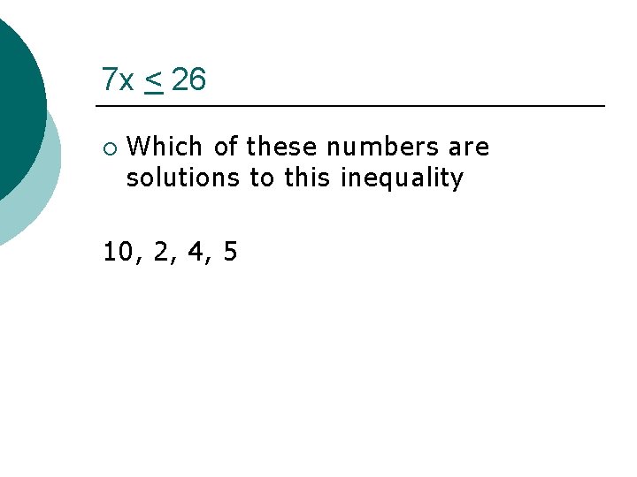 7 x < 26 ¡ Which of these numbers are solutions to this inequality