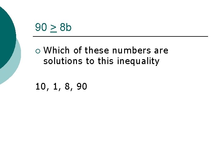 90 > 8 b ¡ Which of these numbers are solutions to this inequality