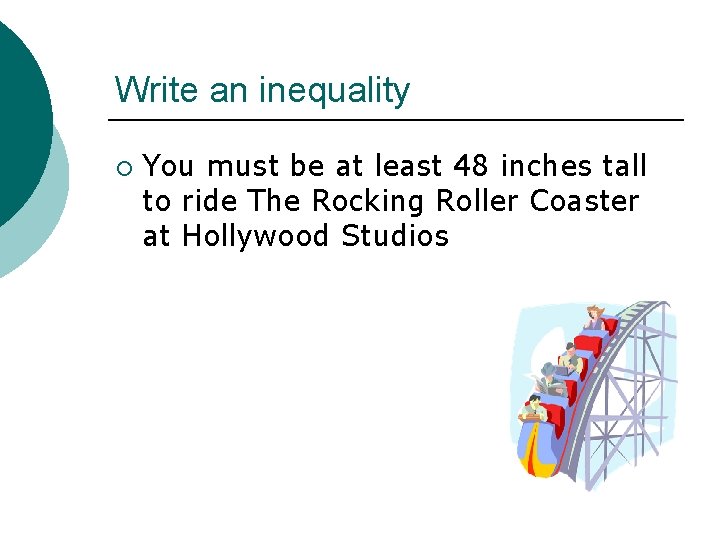 Write an inequality ¡ You must be at least 48 inches tall to ride